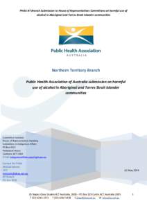 PHAA NT Branch Submission to House of Representatives Committees on harmful use of alcohol in Aboriginal and Torres Strait Islander communities Northern Territory Branch Public Health Association of Australia submission 