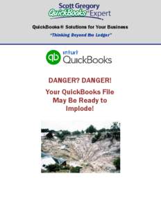 QuickBooks® Solutions for Your Business “Thinking Beyond the Ledger” DANGER? DANGER! Your QuickBooks File May Be Ready to