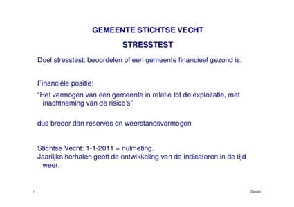 GEMEENTE STICHTSE VECHT STRESSTEST Doel stresstest: beoordelen of een gemeente financieel gezond is. Financiële positie: “Het vermogen van een gemeente in relatie tot de exploitatie, met inachtneming van de risico’s