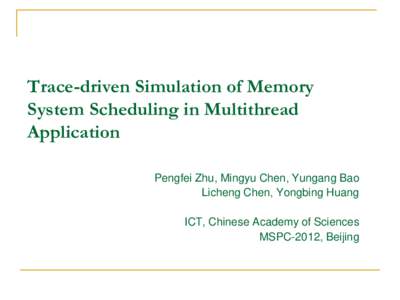 Trace-driven Simulation of Memory System Scheduling in Multithread Application Pengfei Zhu, Mingyu Chen, Yungang Bao Licheng Chen, Yongbing Huang