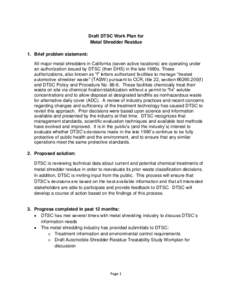 Draft DTSC Work Plan for Metal Shredder Residue 1. Brief problem statement: All major metal shredders in California (seven active locations) are operating under an authorization issued by DTSC (then DHS) in the late 1980