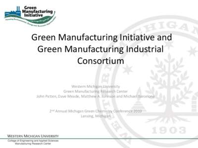 Green Manufacturing Initiative and Green Manufacturing Industrial Consortium Western Michigan University Green Manufacturing Research Center John Patten, Dave Meade, Matthew A. Johnson and Michael Barcelona