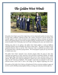 The Golden West Winds  The Golden West Winds is part of the United States Air Force Band of the Golden West from Travis Air Force Base, California. Comprised of flute, oboe, clarinet, French horn, and bass clarinet, this