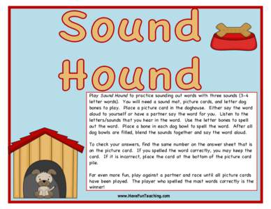 Play Sound Hound to practice sounding out words with three sounds (3-4 letter words). You will need a sound mat, picture cards, and letter dog bones to play. Place a picture card in the doghouse. Either say the word alou
