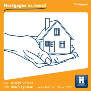 Mortgages explained  Call	[removed]Visit	 newbury.co.uk  with effect from 1 January 2013