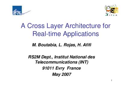 A Cross Layer Architecture for Real-time Applications M. Boutabia, L. Rojas, H. Afifi RS2M Dept., Institut National des Telecommunications (INTEvry France