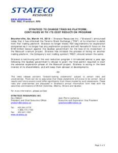 www.strateco.ca TSX: RSC; Frankfurt: RF9 STRATECO TO CHANGE TRADING PLATFORM; CONTINUES WITH ITS COST REDUCTION PROGRAM Boucherville, Qc, March 19, 2015 – Strateco Resources Inc. (