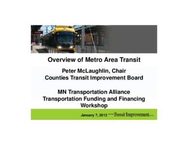 Overview of Metro Area Transit Peter McLaughlin, Chair Counties Transit Improvement Board MN Transportation Alliance Transportation Funding and Financing Workshop