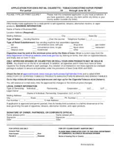 APPLICATION FOR IOWA RETAIL CIGARETTE / TOBACCO/NICOTINE/VAPOR PERMIT For period ______________________, 20 ____ through June 30, 20 ____ PLEASE TYPE OR PRINT CLEARLY Please mail this completed application to your local 