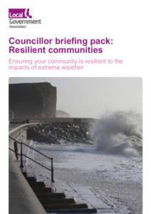 Councillor briefing pack: Resilient communities Ensuring your community is resilient to the impacts of extreme weather  Councillor briefing pack: