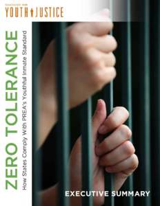 EXECUTIVE SUMMARY  ZERO TOLERANCE: HOW STATES COMPLY WITH PREA’S YOUTHFUL INMATE STANDARD BACKGROUND The United States’ extraordinary use of adult correctional facilities to house youth presents numerous concerns, 
