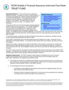 RCRA Subtitle C Financial Assurance Instrument Fact Sheet  TRUST FUND Instrument Summary: A Trust Fund (Trust) is an agreement between two parties. One party (the Grantor) transfers assets to a Trust that a second party 