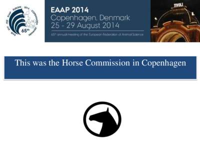 This was the Horse Commission in Copenhagen  An attractive scientific program Theme Session: Horse keeping and society Chairs Markku Saastamoinen and R. Evans