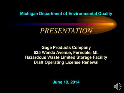 Michigan Department of Environmental Quality  PRESENTATION Gage Products Company 625 Wanda Avenue, Ferndale, MI. Hazardous Waste Limited Storage Facility