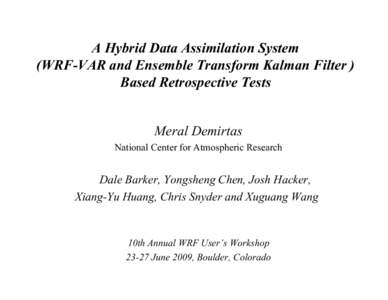 A Hybrid Data Assimilation System (WRF-VAR and Ensemble Transform Kalman Filter ) Based Retrospective Tests Meral Demirtas National Center for Atmospheric Research