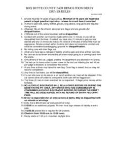 BOX BUTTE COUNTY FAIR DEMOLITION DERBY DRIVER RULES REVISED[removed]Drivers must be 18 years of age and up. Minimum of 16 years old must have parent or legal guardian sign minor release form and have it notarized