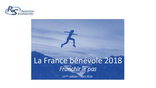 La France bénévole 2018 Franchir le pas 15ème édition – Avril 2018 Les Français et le bénévolat Bénévoles en
