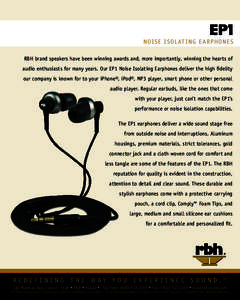 EP1  NOI SE I S OL AT ING E ARPHONE S RBH brand speakers have been winning awards and, more importantly, winning the hearts of audio enthusiasts for many years. Our EP1 Noise Isolating Earphones deliver the high fidelity