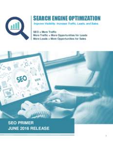 SEARCH ENGINE OPTIMIZATION Improve Visibility. Increase Traffic, Leads, and Sales. SEO = More Traffic More Traffic = More Opportunities for Leads More Leads = More Opportunities for Sales