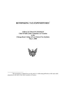 RETHINKING TAX EXPENDITURES *  Address by Edward D. Kleinbard Chief of Staff, Joint Committee on Taxation to the Chicago-Kent College of Law Federal Tax Institute