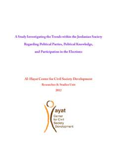 A Study Investigating the Trends within the Jordanian Society Regarding Political Parties, Political Knowledge, and Participation in the Elections Al-Hayat Center for Civil Society Development Researches & Studies Unit