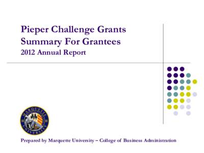 Pieper Challenge Grants Summary For Grantees 2012 Annual Report Prepared by Marquette University – College of Business Administration