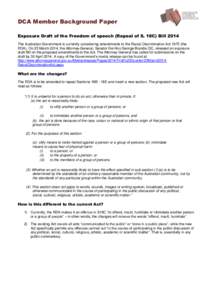 DCA Member Background Paper Exposure Draft of the Freedom of speech (Repeal of S. 18C) Bill 2014 The Australian Government is currently considering amendments to the Racial Discrimination Actthe RDA). On 25 March 