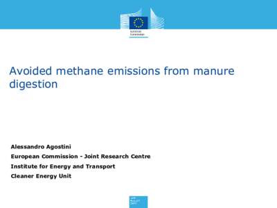 Avoided methane emissions from manure digestion Alessandro Agostini European Commission - Joint Research Centre Institute for Energy and Transport