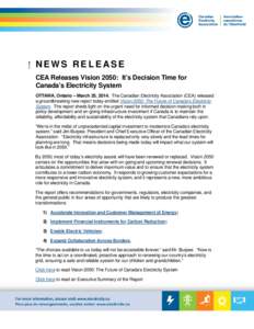 NEWS RELEASE CEA Releases Vision 2050: It’s Decision Time for Canada’s Electricity System OTTAWA, Ontario – March 25, 2014. The Canadian Electricity Association (CEA) released a groundbreaking new report today enti