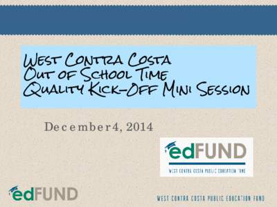 West Contra Costa Out of School Time Quality Kick-0ff Mini Session December 4, 2014  Welcome & Introductions