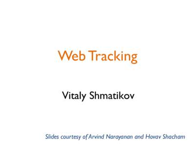 Web Tracking Vitaly Shmatikov Slides courtesy of Arvind Narayanan and Hovav Shacham  Reading Material