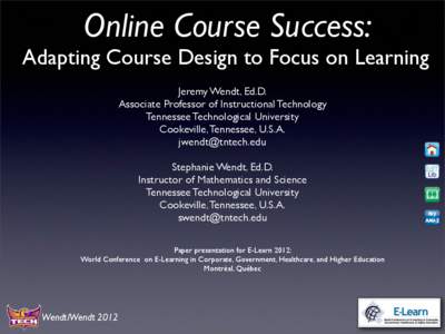 Online Course Success: Adapting Course Design to Focus on Learning Jeremy Wendt, Ed.D. Associate Professor of Instructional Technology Tennessee Technological University Cookeville, Tennessee, U.S.A.