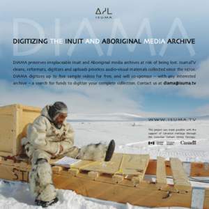 DIGITIZING THE INUIT AND ABORIGINAL MEDIA ARCHIVE DIAMA preserves irreplaceable Inuit and Aboriginal media archives at risk of being lost. IsumaTV cleans, reformats, digitizes and uploads priceless audio-visual materials