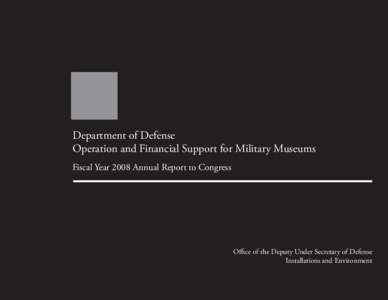 Department of Defense Operation and Financial Support for Military Museums Fiscal Year 2008 Annual Report to Congress Oﬃce of the Deputy Under Secretary of Defense Installations and Environment