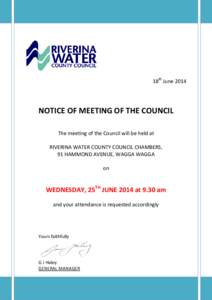 18th June[removed]NOTICE OF MEETING OF THE COUNCIL The meeting of the Council will be held at RIVERINA WATER COUNTY COUNCIL CHAMBERS, 91 HAMMOND AVENUE, WAGGA WAGGA
