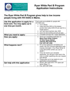 Ryan White Part B Program Application Instructions The Ryan White Part B Program gives help to low income people living with HIV/AIDS in Maine. Use this application to apply for a food card. You may apply up to