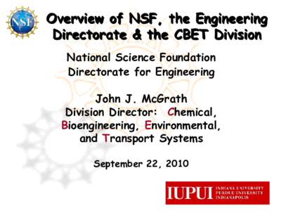 Overview of NSF, the Engineering Directorate & the CBET Division National Science Foundation Directorate for Engineering John J. McGrath Division Director: Chemical,