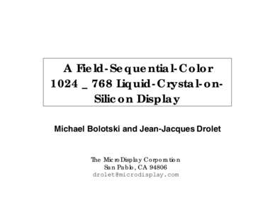 A Fie ld- Se q ue ntia l- C o lo r 1024 _ 768 Liq uid- C rysta l- o nSilic o n Displa y Michael Bolotski and Jean-Jacques Drolet The Mic ro Disp la y Co rp o ra tio n Sa n Pa b lo , CA 94806