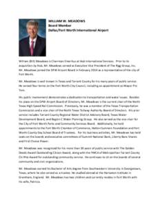 WILLIAM W. MEADOWS Board Member Dallas/Fort Worth International Airport William (Bill) Meadows is Chairman Emeritus at Hub International Services. Prior to its acquisition by Hub, Mr. Meadows served as Executive Vice Pre