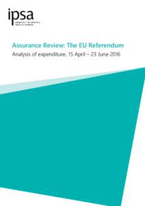 Assurance Review: The EU Referendum Analysis of expenditure, 15 April – 23 June 2016 Independent Parliamentary Standards Authority Assurance Review: The EU Referendum Analysis of expenditure, 15 April – 23 June 2016