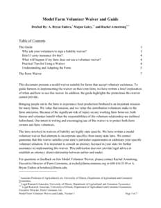 Model Farm Volunteer Waiver and Guide Drafted By: A. Bryan Endres,* Megan Galey,** and Rachel Armstrong*** Table of Contents The Guide Why ask your volunteers to sign a liability waiver?