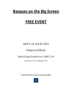 Basques on the Big Screen FREE EVENT April 5, 12, and 19, 2013 Fridays at 4:00 pm Wells Fargo Auditorium, MIKC 124