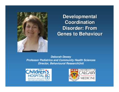 Developmental Coordination Disorder: From Genes to Behaviour  Deborah Dewey