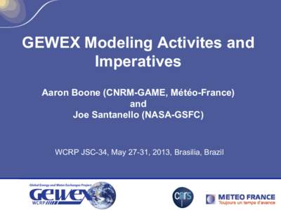 GEWEX Modeling Activites and Imperatives Aaron Boone (CNRM-GAME, Météo-France) and Joe Santanello (NASA-GSFC)