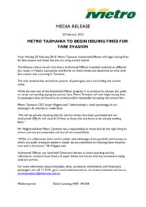 MEDIA RELEASE 22 February 2015 METRO TASMANIA TO BEGIN ISSUING FINES FOR FARE EVASION From Monday 23 February 2015, Metro Tasmania Authorised Officers will begin issuing fines