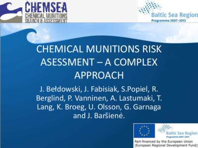 CHEMICAL MUNITIONS RISK ASESSMENT – A COMPLEX APPROACH J. Bełdowski, J. Fabisiak, S.Popiel, R. Berglind, P. Vanninen, A. Lastumaki, T. Lang, K. Broeg, U. Olsson, G. Garnaga