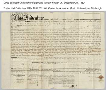 Deed between Christopher Fallon and William Foster, Jr., December 24, 1852 Foster Hall Collection, CAM.FHC[removed], Center for American Music, University of Pittsburgh. 