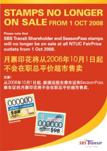 15 August[removed]SHAREHOLDER AND SEASONPASS STAMPS NO LONGER ON SALE AT ALL NTUC FAIRPRICE OUTLETS Please note that SBS Transit Shareholder and SeasonPass stamps will no longer be on sale at all NTUC FairPrice outlets fr