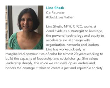 Lina Sheth  Co-Founder #BlackLivesMatter Lina Sheth, MPH, CPCC, works at ZeroDivide as a strategist to leverage