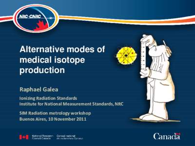 Alternative modes of medical isotope production Raphael Galea  Ionizing Radiation Standards